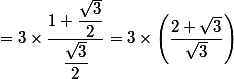 = 3 \times \dfrac{1+\dfrac{\sqrt{3}}{2}}{\dfrac{\sqrt{3}}{2}} = 3 \times\left(\dfrac{2+\sqrt{3}}{\sqrt{3}}\right)